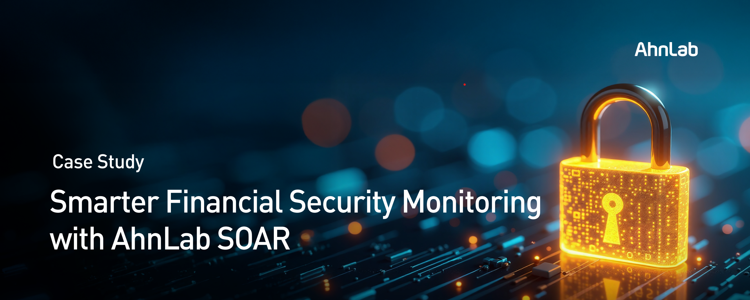 Case Study Smarter Financial Security Monitoring with AhnLab SOAR